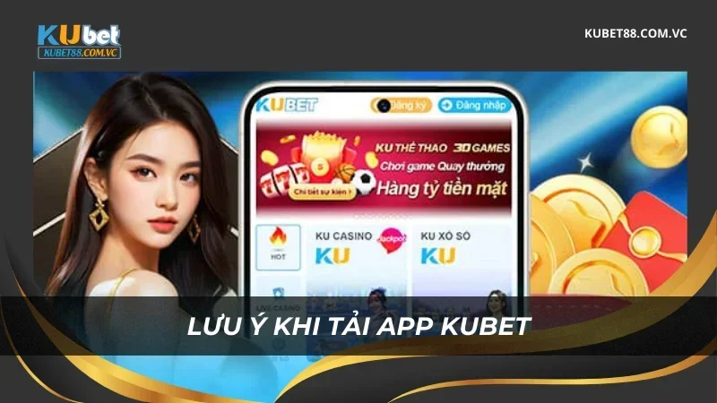 Lưu ý khi tải app Kubet